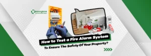 How to Test a Fire Alarm System To Ensure The Safety Of Your Property?
